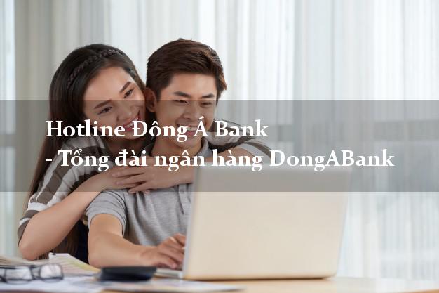 Hotline Đông Á Bank - Tổng đài ngân hàng DongABank