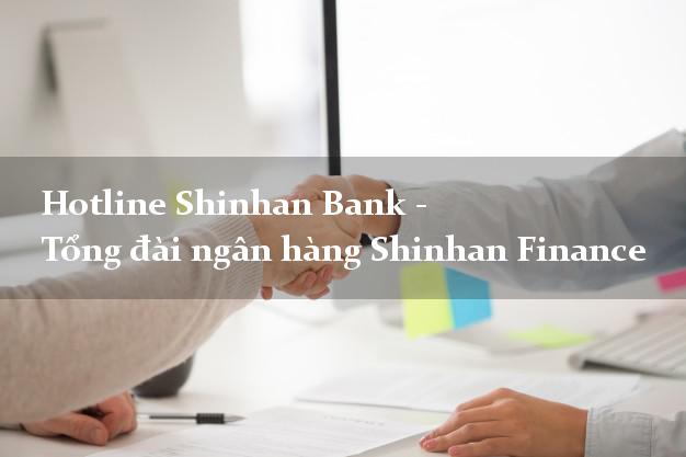 Hotline Shinhan Bank - Tổng đài ngân hàng Shinhan Finance