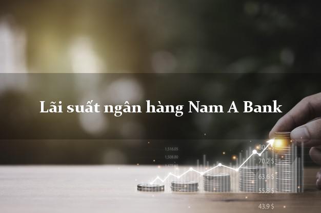 Lãi suất ngân hàng Nam A Bank