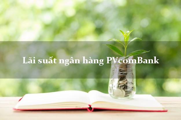 Lãi suất ngân hàng PVcomBank